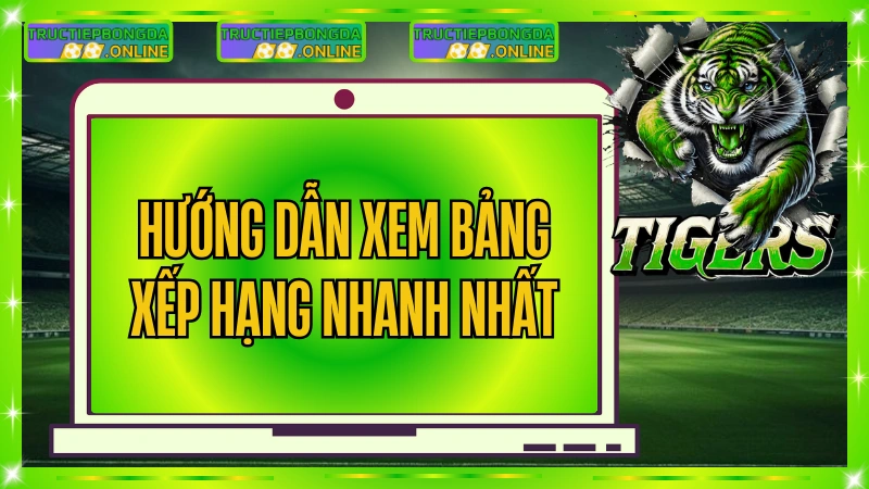 Hướng dẫn xem bảng xếp hạng bóng đá nhanh nhất tại Tructiepbongda.online